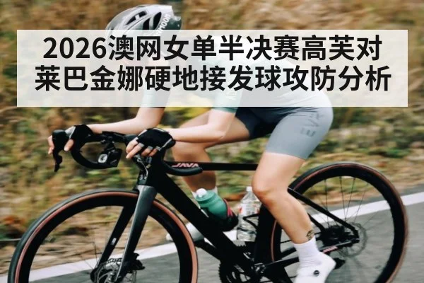 2026澳网女单半决赛高芙对莱巴金娜硬地接发球攻防分析